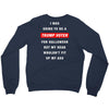 i was going to be a trump voter for halloween but my head wouldn't fit Crewneck Sweatshirt