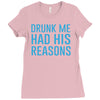 drunk me had her reasons Ladies Fitted T-Shirt