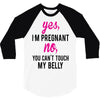 Yes I Am Pregnant No You Can't Touch My Belly 3/4 Sleeve Shirt