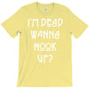 i'm dead wanna hook up T-Shirt