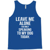 Leave Me Alone I Am Only Speaking To My Dog Today Tank Top
