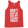 Don't Make Me Use My Teacher Voice Tank Top