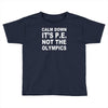 calm down it's p.e Toddler T-shirt