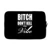 bitch dont kill my vibe Laptop sleeve