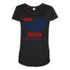 idk not trump though 2016 Maternity Scoop Neck T-shirt