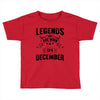 Legends Are Born In December Toddler T-shirt