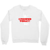 i pooped today Crewneck Sweatshirt