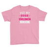 yes dogs are my children. get over it Youth Tee