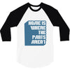 home is where the pants aren't 3/4 Sleeve Shirt