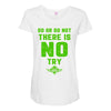 Do Or Do Not There Is No Try Maternity Scoop Neck T-shirt
