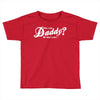 who's the daddy   me that's who! Toddler T-shirt