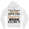 i never dreamed i would be a super cool daddy but here i am killing it Zipper Hoodie
