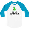 its 420 somewhere 3/4 Sleeve Shirt