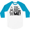 you don't gnome me! 3/4 Sleeve Shirt