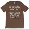 i always mean what i say T-Shirt