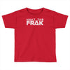 what the frak Toddler T-shirt