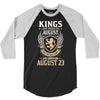 Kings Are Born In August But The Real Kings Are Born On August 23 3/4 Sleeve Shirt