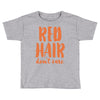 red hair dont care Toddler T-shirt