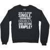 being single drinking doubles seeing triple Crewneck Sweatshirt