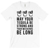may your tequila be strong and your weekends be long T-Shirt