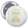 I Don't Need Therapy Just to Do Painting Pin-back button
