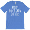 biceps don't grow on trees T-Shirt