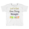 let's get one thing straight im not Toddler T-shirt