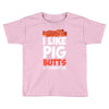i like pig butts and i cannot lie Toddler T-shirt