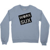 work sux Crewneck Sweatshirt