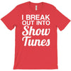 i break out into show tunes T-Shirt