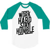 Work Hard, Stay Humble 3/4 Sleeve Shirt