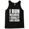 i run because i really like beer Tank Top