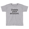 delete your account Toddler T-shirt