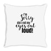 i'm sorry did i roll ... Throw Pillow