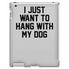 i just want to hang with my dog iPad 3 and 4 Case
