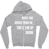 never take advice from me, you'll end up drunk Zipper Hoodie