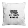 surely not everybody was kung fu fighting Throw Pillow
