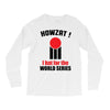 HOWZAT I BAT FOR THE WORLD SERIES Long Sleeve Shirts