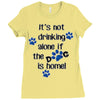 IT'S NOT DRINKING ALONE IF THE DOG IS HOME! Ladies Fitted T-Shirt
