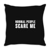 Normal People Scare Me Throw Pillow