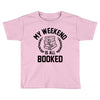 my weekend is all booked Toddler T-shirt