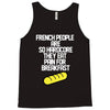 french people are so hard they eat pain for breakfast Tank Top