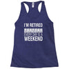 i'm retired every day is a weekend Racerback Tank