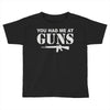 you had me at guns Toddler T-shirt