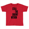 still the enemy within Toddler T-shirt
