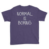 normal is boring Youth Tee