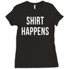 shirt happens funny Ladies Fitted T-Shirt