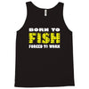 born to fish forced to work Tank Top