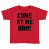 Come At Me Bro Toddler T-shirt