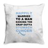 happily married to a man kicking the crap outta stomach cancer Throw Pillow